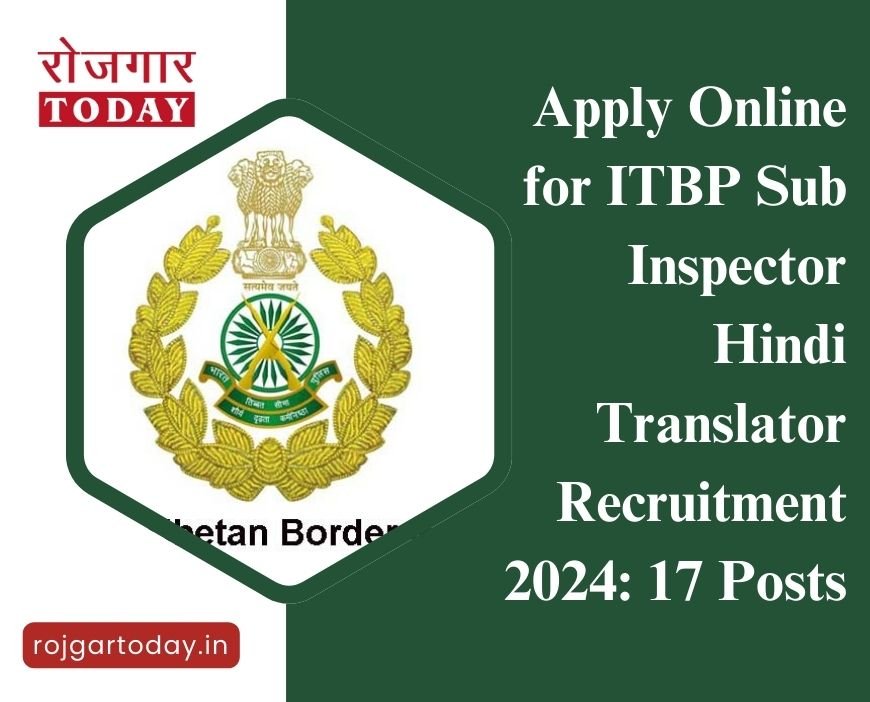 Apply Online for ITBP Sub Inspector Hindi Translator Recruitment 2024: 17 Posts